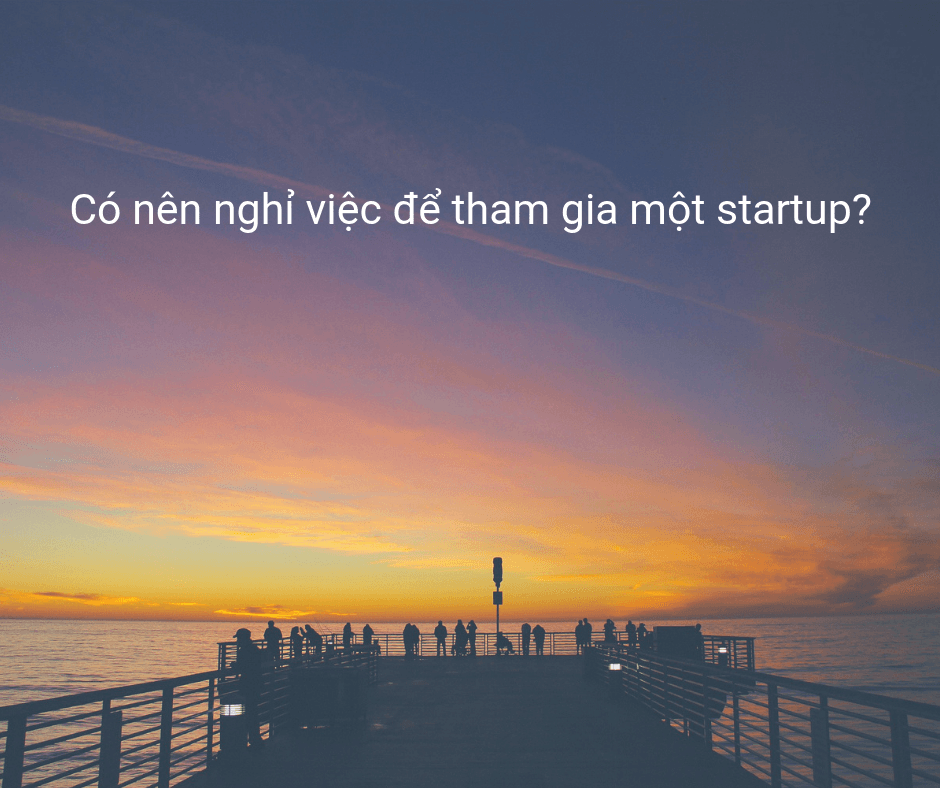 Có nên nghỉ việc để tham gia một startup?