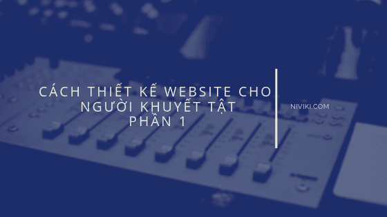 Cách thiết kế website cho người khuyết tật - Phần 1