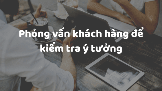 Phỏng vấn khách hàng để kiểm tra ý tưởng
