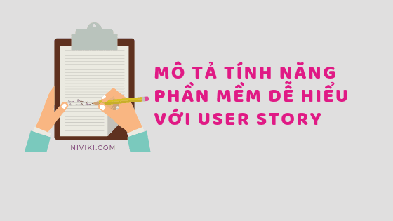 Mô tả tính năng phần mềm dễ hiểu với User story