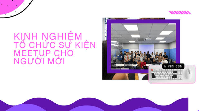 Kinh nghiệm tổ chức sự kiện meetup cho người mới