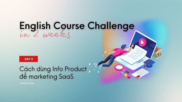 English Course Challenge in 2 weeks - Day 0: Cách dùng Info Product để marketing SaaS