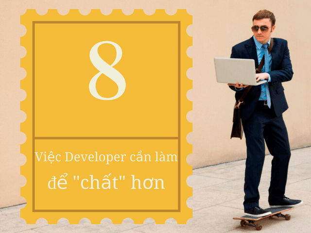 8 Việc Developer cần làm để "chất" hơn